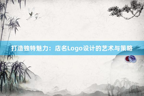 打造独特魅力：店名Logo设计的艺术与策略